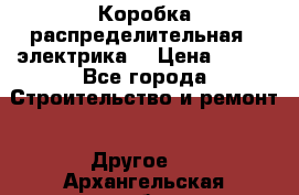Коробка распределительная  (электрика) › Цена ­ 500 - Все города Строительство и ремонт » Другое   . Архангельская обл.,Мирный г.